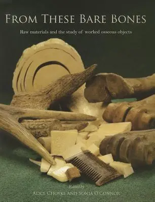 Ezekből a puszta csontokból: Nyersanyagok és a megmunkált csontvázak tanulmányozása - From These Bare Bones: Raw Materials and the Study of Worked Osseous Objects