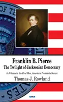 Franklin B. Pierce - A jacksonista demokrácia alkonya - Franklin B Pierce - The Twilight of Jacksonian Democracy