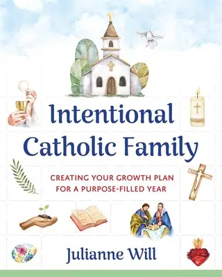 Szándékos katolikus család: Növekedési terv készítése egy célokkal teli évhez - Intentional Catholic Family: Creating Your Growth Plan for a Purpose-Filled Year