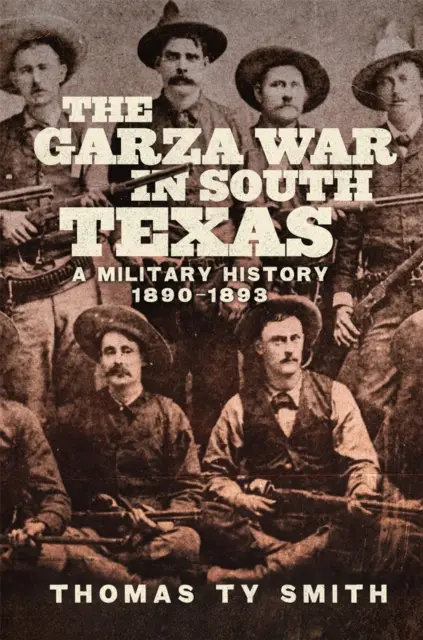 A Garza-háború Dél-Texasban: Katonatörténet, 1890-1893 - The Garza War in South Texas: A Military History, 1890-1893