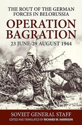 A Bagration hadművelet, 1944. június 23-augusztus 29: A német erők megfutamítása Fehéroroszországban - Operation Bagration, 23 June-29 August 1944: The Rout of the German Forces in Belorussia