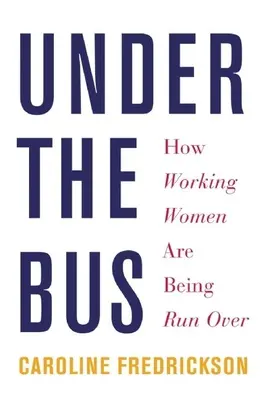 A busz alatt: Hogyan gázolják át a dolgozó nőket - Under the Bus: How Working Women Are Being Run Over