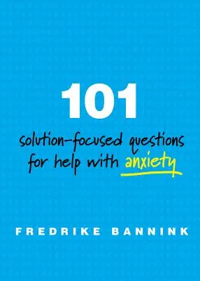 101 megoldásközpontú kérdés a szorongás elleni segítségért - 101 Solution-Focused Questions for Help with Anxiety