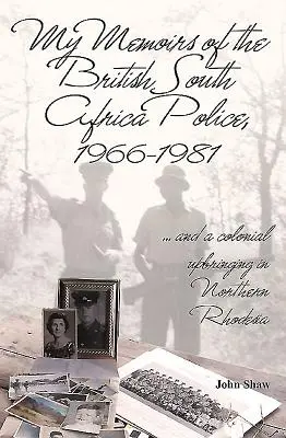 Emlékirataim a brit dél-afrikai rendőrségről, 1966-1981: ... és gyarmati neveltetés Észak-Rodéziában - My Memoirs of the British South Africa Police, 1966-1981: ... and a Colonial Upbringing in Northern Rhodesia