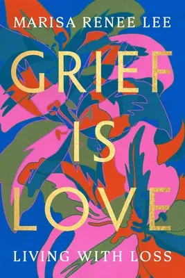 A gyász szeretet: Élet a veszteséggel - Grief Is Love: Living with Loss