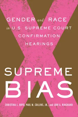 Supreme Bias: Gender and Race in U.S. Supreme Court Confirmation Hearings (Legfelsőbb elfogultság: Nemek és fajok az amerikai legfelsőbb bírósági meghallgatásokon) - Supreme Bias: Gender and Race in U.S. Supreme Court Confirmation Hearings