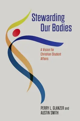 Stewarding Our Bodies: A keresztény diákügyek víziója - Stewarding Our Bodies: A Vision for Christian Student Affairs