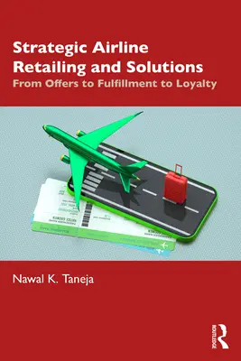 Stratégiai légitársasági kiskereskedelem és megoldások: Az ajánlatoktól a teljesítésen át a hűségig - Strategic Airline Retailing and Solutions: From Offers to Fulfillment to Loyalty