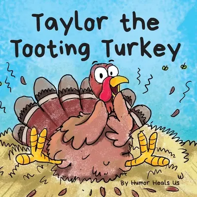 Taylor a Tooting Turkey: A Story About a Turkey Who Toots (Farts) - Taylor the Tooting Turkey: A Story About a Turkey Who Toots (Farts)