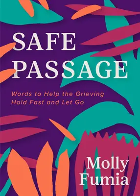 Biztonságos átkelés: Szavak, amelyek segítenek a gyászolónak megtartani és elengedni a gyászt - Safe Passage: Words to Help the Grieving Hold Fast and Let Go