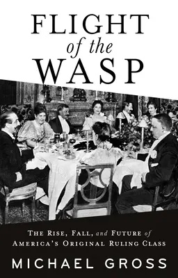 A darázs repülése: Amerika eredeti uralkodó osztályának felemelkedése, bukása és jövője - Flight of the Wasp: The Rise, Fall, and Future of America's Original Ruling Class