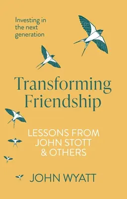 A barátság átalakítása: Befektetés a következő generációba - John Stott és mások tanulságai - Transforming Friendship: Investing in the Next Generation - Lessons from John Stott and Others