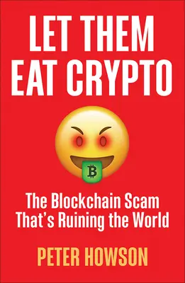 Let Them Eat The Crypto: A blokklánc átverés, amely tönkreteszi a világot - Let Them Eat Crypto: The Blockchain Scam That's Ruining the World