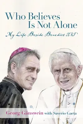 Aki hisz, nincs egyedül: Az életem XVI. Benedek mellett - Who Believes Is Not Alone: My Life Beside Benedict XVI