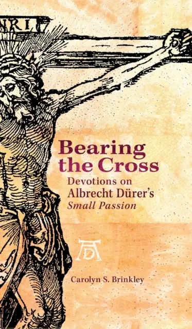 Bearing the Cross: Áhítatok Albrecht Dürer Kis passió című művéről - Bearing the Cross: Devotions on Albrecht Durer's Small Passion