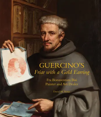 Guercino szerzetes arany fülbevalóval: Fra Bonaventura Bisi, festő és műkereskedő - Guercino's Friar with a Gold Earring: Fra Bonaventura Bisi, Painter and Art Dealer