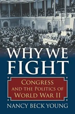 Miért harcolunk: A kongresszus és a második világháború politikája - Why We Fight: Congress and the Politics of World War II