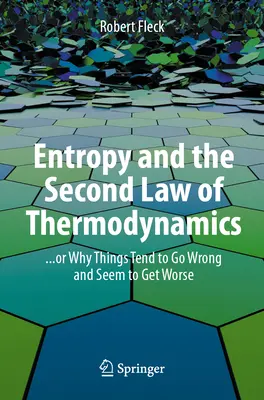 Az entrópia és a termodinamika második törvénye: ... avagy miért mennek rosszul a dolgok, és tűnnek egyre rosszabbnak - Entropy and the Second Law of Thermodynamics: ... or Why Things Tend to Go Wrong and Seem to Get Worse