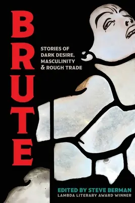 Brute: Történetek a sötét vágyakozásról, a férfiasságról és a durva kereskedelemről - Brute: Stories of Dark Desire, Masculinity, & Rough Trade