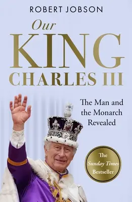 Királyunk: III. Károly: Az ember és az uralkodó feltárul - Emlékezés az új király történelmi koronázására - Our King: Charles III: The Man and the Monarch Revealed - Commemorate the Historic Coronation of the New King