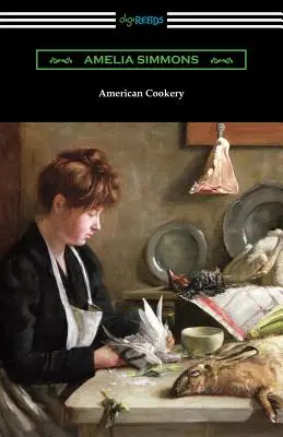 Amerikai szakácsművészet: Az első amerikai szakácskönyv - American Cookery: The First American Cookbook