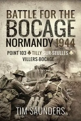 Csata a Bocage-ért, Normandia 1944: 103. pont, Tilly-Sur-Seulles és Villers Bocage - Battle for the Bocage, Normandy 1944: Point 103, Tilly-Sur-Seulles and Villers Bocage