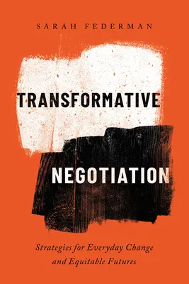 Átalakító tárgyalás: Stratégiák a mindennapi változáshoz és a méltányos jövőhöz - Transformative Negotiation: Strategies for Everyday Change and Equitable Futures