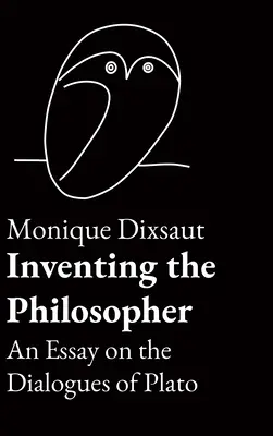A filozófus feltalálása: Egy esszé Platón dialógusairól - Inventing the Philosopher: An Essay on the Dialogues of Plato