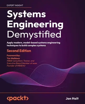 Systems Engineering Demystified - Második kiadás: Modern, modellalapú rendszertechnikai technikák alkalmazása komplex rendszerek építéséhez - Systems Engineering Demystified - Second Edition: Apply modern, model-based systems engineering techniques to build complex systems