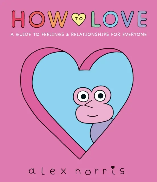 Hogyan szeressünk: Útmutató az érzésekhez és a kapcsolatokhoz mindenkinek - How to Love: A Guide to Feelings & Relationships for Everyone