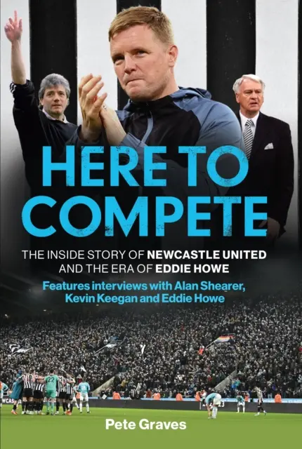 Itt a verseny - A Newcastle United és Eddie Howe korszakának belső története - Here to Compete - The Inside Story of Newcastle United and the Era of Eddie Howe