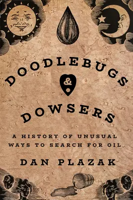 Doodlebugs and Dowsers: Az olajkeresés szokatlan módjainak története - Doodlebugs and Dowsers: A History of Unusual Ways to Search for Oil