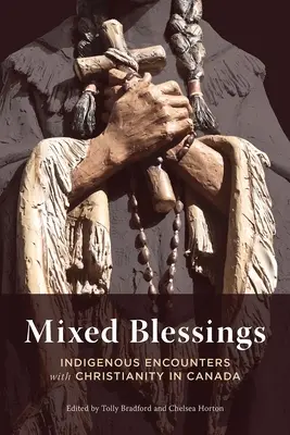 Vegyes áldások: Indigenous Encounters with Christianity in Canada (Bennszülöttek találkozása a kereszténységgel Kanadában) - Mixed Blessings: Indigenous Encounters with Christianity in Canada