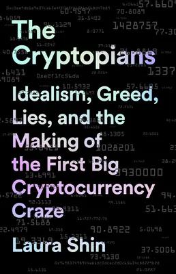 The Cryptopians: Idealizmus, kapzsiság, hazugságok és az első nagy kriptopénz-őrület kialakulása - The Cryptopians: Idealism, Greed, Lies, and the Making of the First Big Cryptocurrency Craze