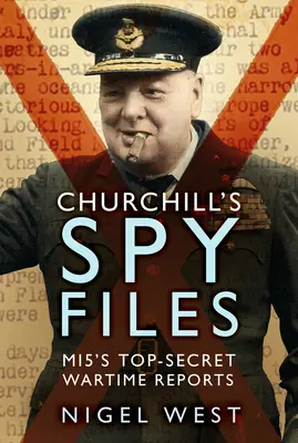 Churchill kémaktái: A Mi5 szigorúan titkos háborús jelentései - Churchill's Spy Files: Mi5's Top-Secret Wartime Reports