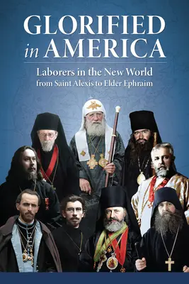 Megdicsőült Amerikában: Munkások az Újvilágban Szent Alekosztól Efrém elderig - Glorified in America: Laborers in the New World from Saint Alexis to Elder Ephraim