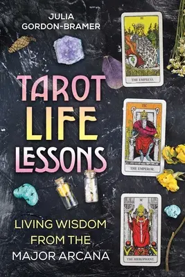 Tarot életleckék: Élő bölcsesség a nagy arkánumokból - Tarot Life Lessons: Living Wisdom from the Major Arcana