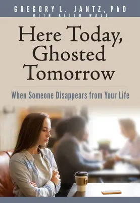 Ma még itt, holnap már kísértetiesen: Amikor valaki eltűnik az életedből - Here Today, Ghosted Tomorrow: When Someone Disappears from Your Life