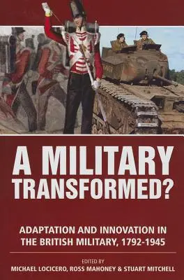 Egy átalakult hadsereg? Alkalmazkodás és innováció a brit hadseregben, 1792-1945 - A Military Transformed?: Adaptation and Innovation in the British Military, 1792-1945