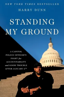 Standing My Ground: Egy fővárosi rendőrtiszt harca a felelősségre vonásért és a jó bajért január 6. után - Standing My Ground: A Capitol Police Officer's Fight for Accountability and Good Trouble After January 6th