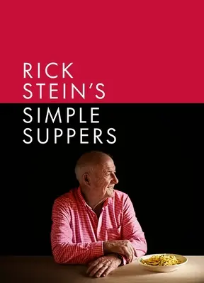 Rick Stein egyszerű vacsorái: Több mint 120 egyszerű recept vadonatúj gyűjteménye - Rick Stein's Simple Suppers: A Brand-New Collection of Over 120 Easy Recipes