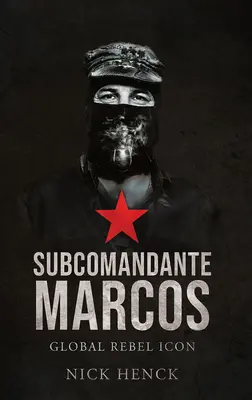 Subcomandante Marcos: Marcos Marcus Marcus: A globális lázadók ikonja - Subcomandante Marcos: Global Rebel Icon