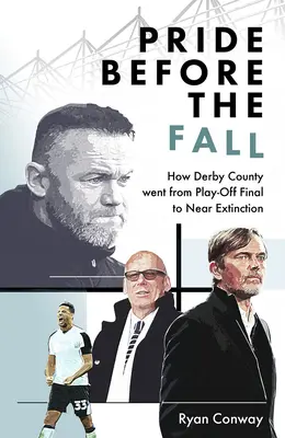 Büszkeség a bukás előtt: Hogyan jutott a Derby County a Play-Off-döntőtől a majdnem kihalásig - Pride Before the Fall: How Derby County Went from Play-Off Final to Near Extinction