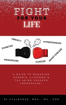 Harcolj az életedért! Útmutató a krónikus betegségek és az öregedési folyamatok kezeléséhez (Menopauza) - Fight for Your Life: A Guide to Managing Chronic Illnesses and the Aging Process (Menopause)