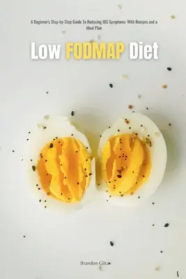 Alacsony FODMAP diéta: Kezdők lépésről lépésre útmutatója az IBS tüneteinek kezeléséhez, receptekkel és étkezési tervvel - Low FODMAP Diet: A Beginner's Step-by-Step Guide for Managing IBS Symptoms, with Recipes and a Meal Plan