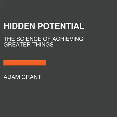 Rejtett lehetőségek: A nagyobb dolgok elérésének tudománya - Hidden Potential: The Science of Achieving Greater Things