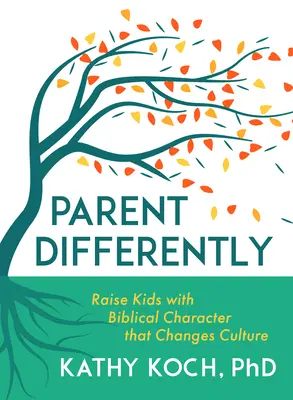 Szülő másképp: Nevelj gyerekeket bibliai karakterrel, amely megváltoztatja a kultúrát - Parent Differently: Raise Kids with Biblical Character That Changes Culture