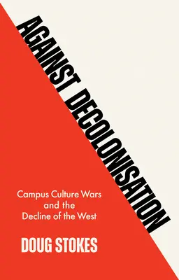 A dekolonizáció ellen: Az egyetemi kultúrháborúk és a Nyugat hanyatlása ellen - Against Decolonisation: Campus Culture Wars and the Decline of the West