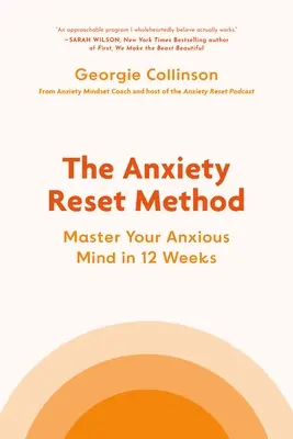 A szorongás-visszaállítási módszer: A szorongó elméd elsajátítása 12 hét alatt - The Anxiety Reset Method: Master Your Anxious Mind in 12 Weeks