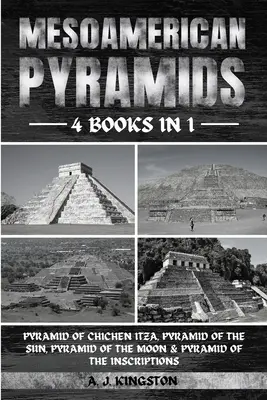 Mesoamerikai piramisok: Chichen Itza piramisa, a Nap piramisa, a Hold piramisa és a Feliratok piramisa - Mesoamerican Pyramids: Pyramid Of Chichen Itza, Pyramid Of The Sun, Pyramid Of The Moon & Pyramid Of The Inscriptions